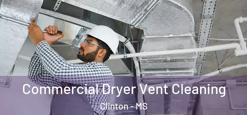  Commercial Dryer Vent Cleaning Clinton - MS