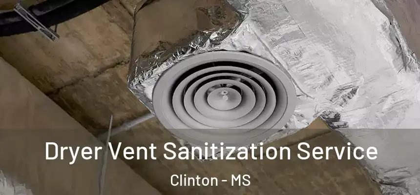 Dryer Vent Sanitization Service Clinton - MS