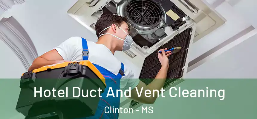  Hotel Duct And Vent Cleaning Clinton - MS