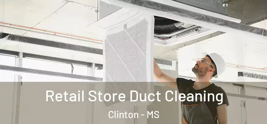 Retail Store Duct Cleaning Clinton - MS