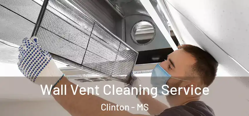  Wall Vent Cleaning Service Clinton - MS